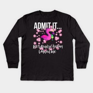 Admit It Life Would be Boring Without Me Funny Flamingo Kids Long Sleeve T-Shirt